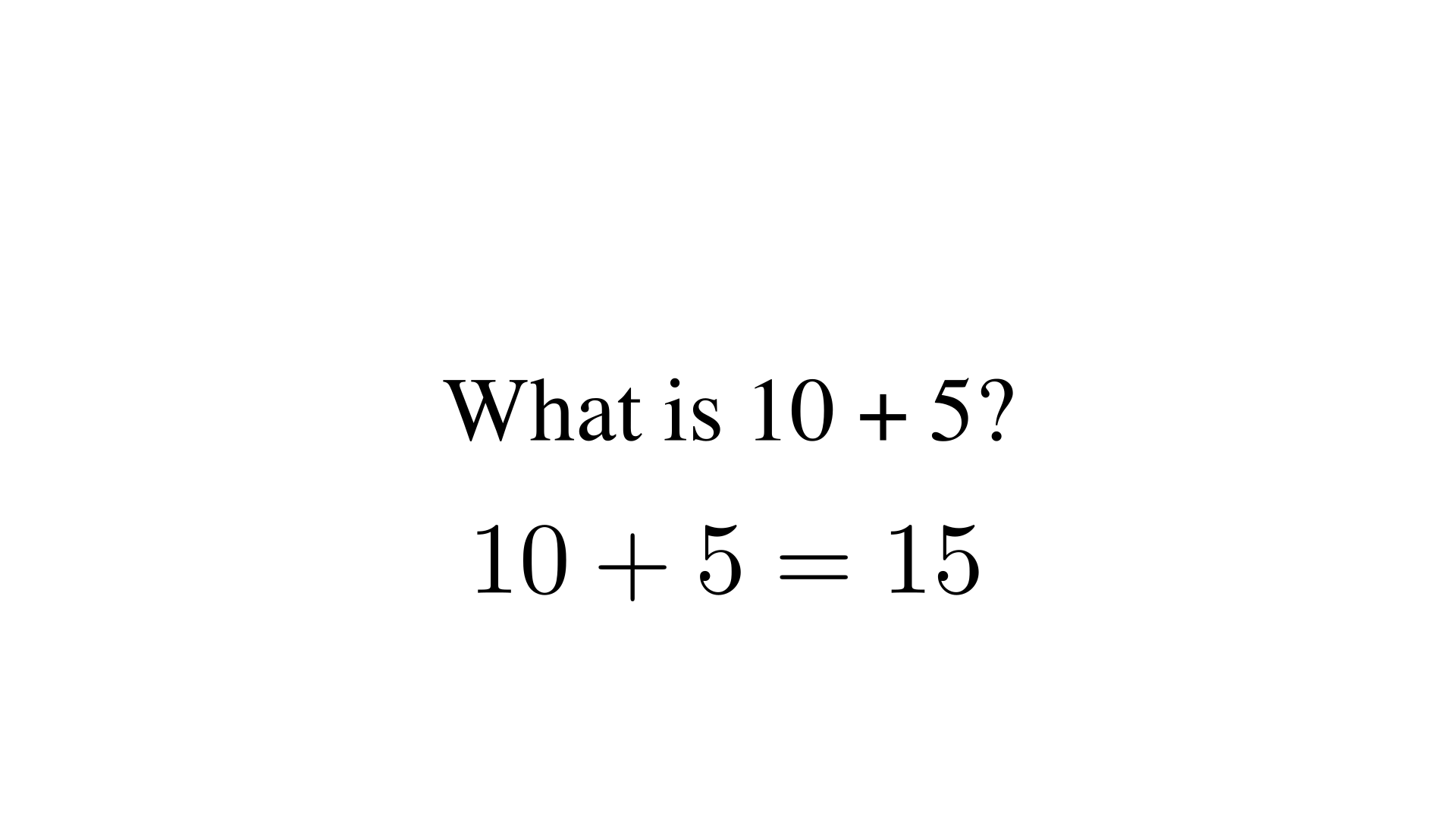What is 10 + 5?