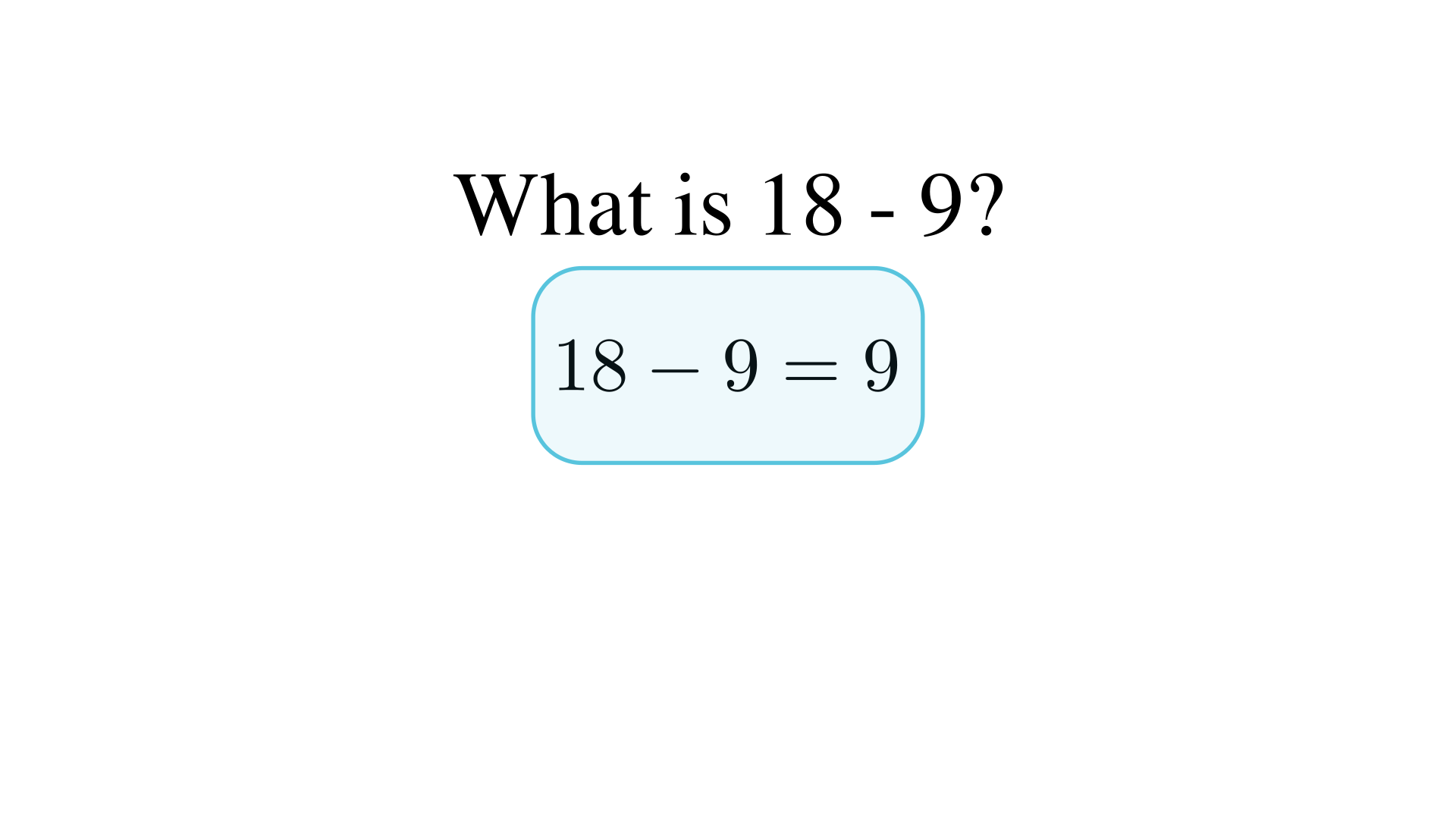 What is 18 - 9?