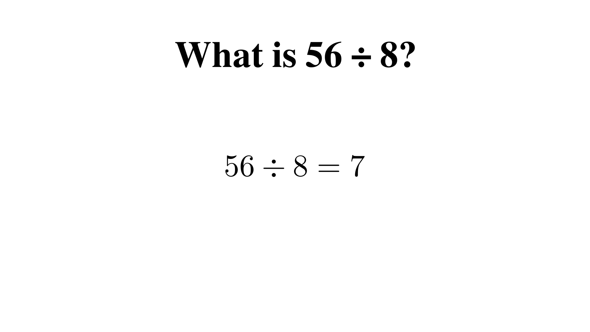 What is 56 ÷ 8?
