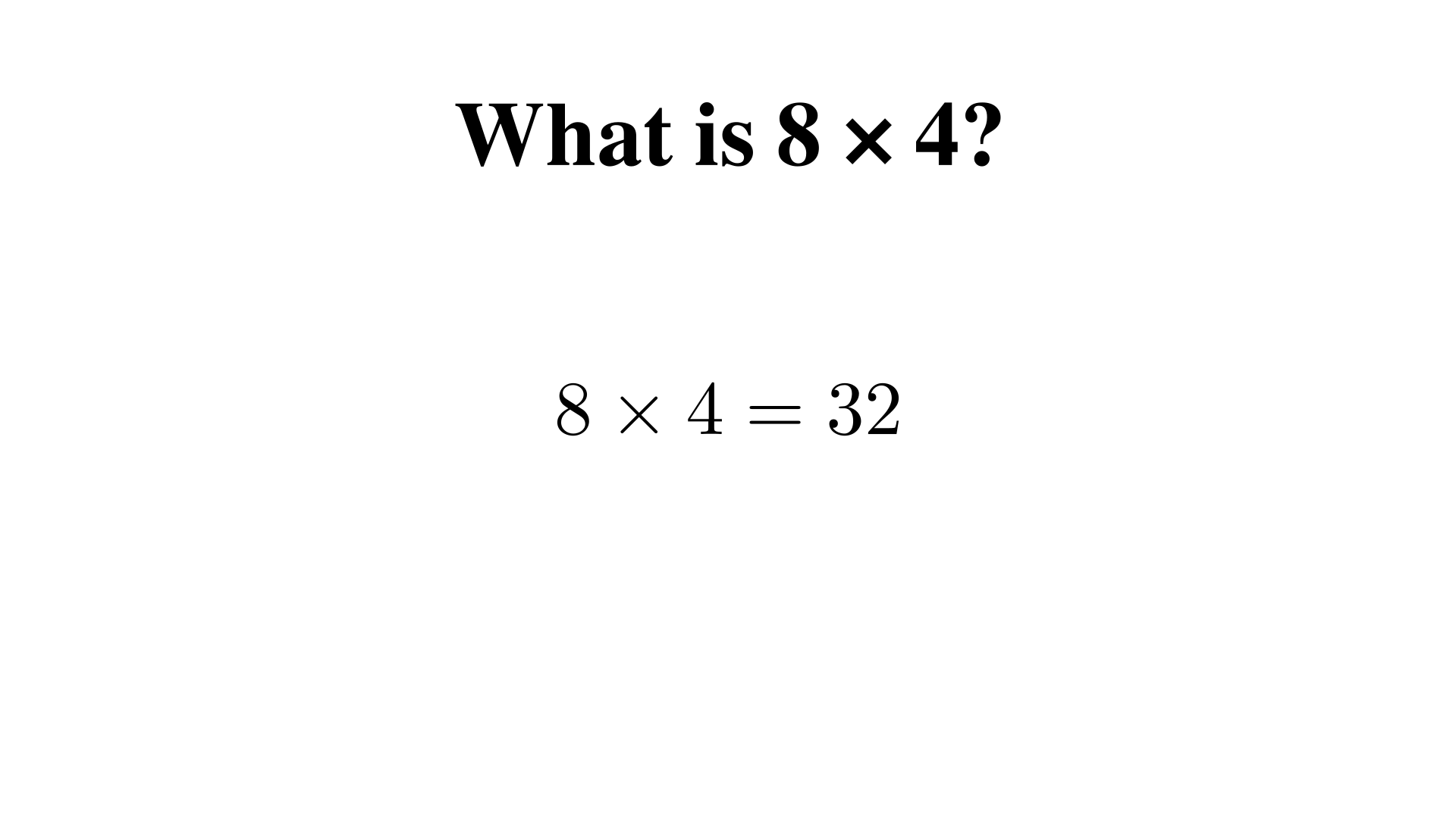 What is 8 x 4?