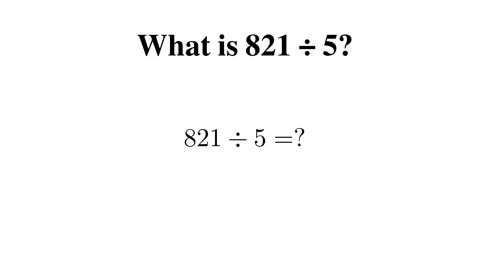 What is 821 ÷ 5?