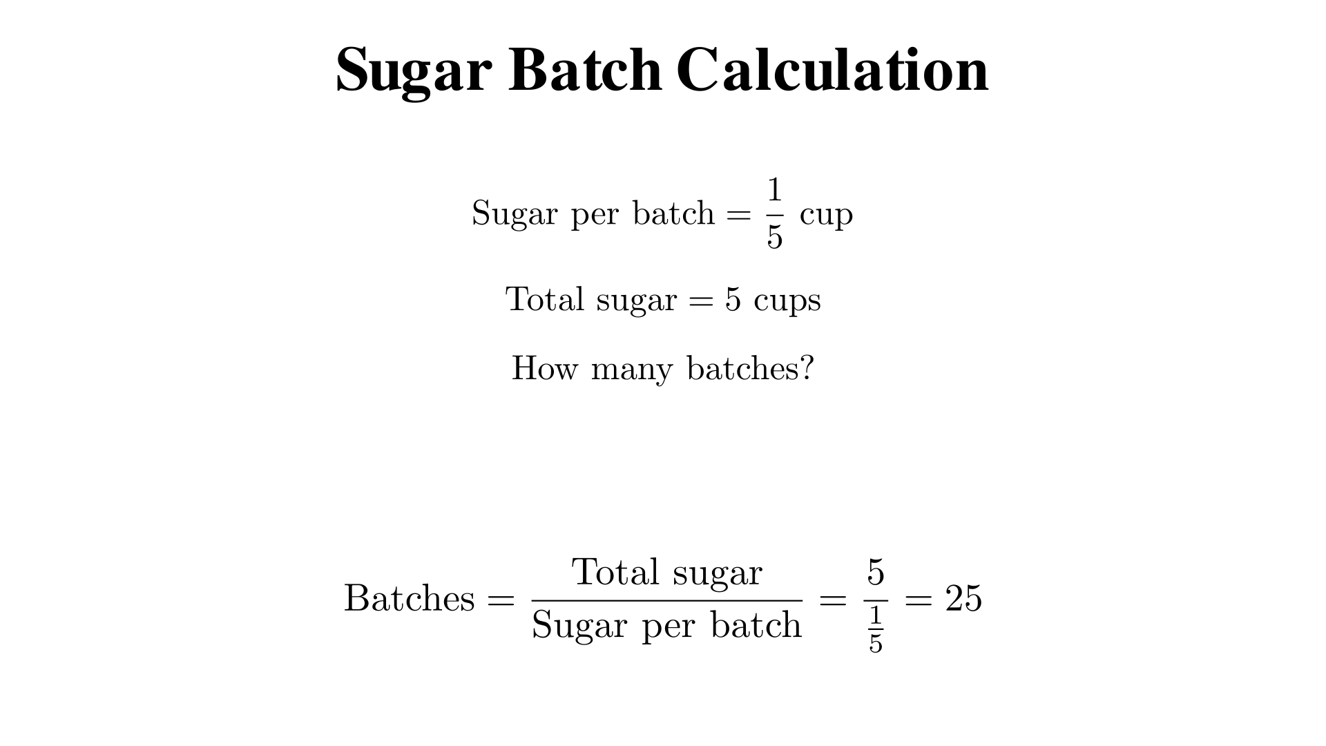 A recipe uses 1/5 cup of sugar per batch. You have 5 cups. How many batches can you make