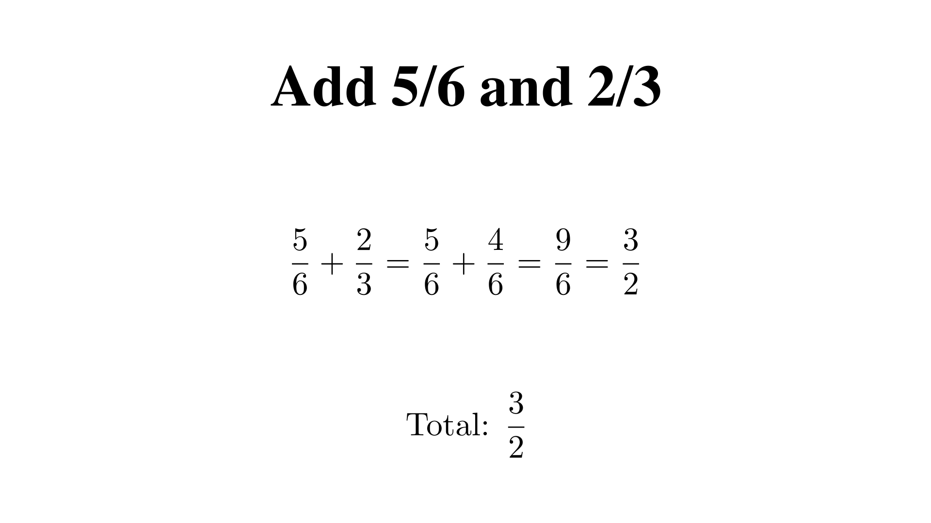 Add 5/6 and 2/3. Give the total