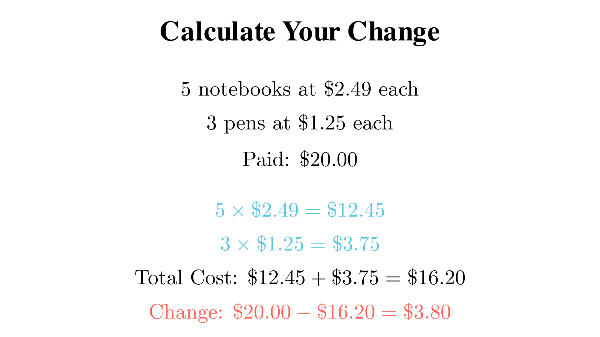 A store sells 5 notebooks at $2.49 each and 3 pens at $1.25 each. You pay with $20.00. How much change do you receive