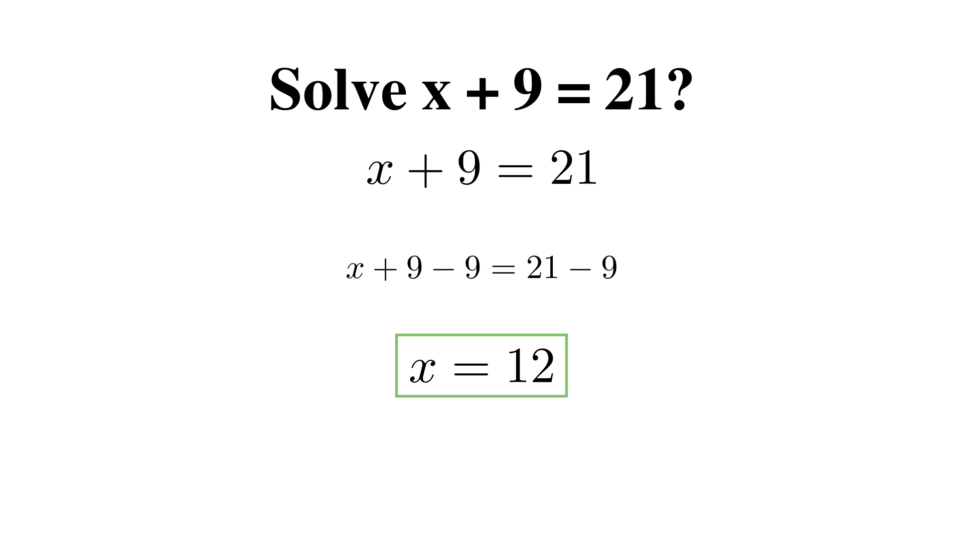 Solve x + 9 = 21?