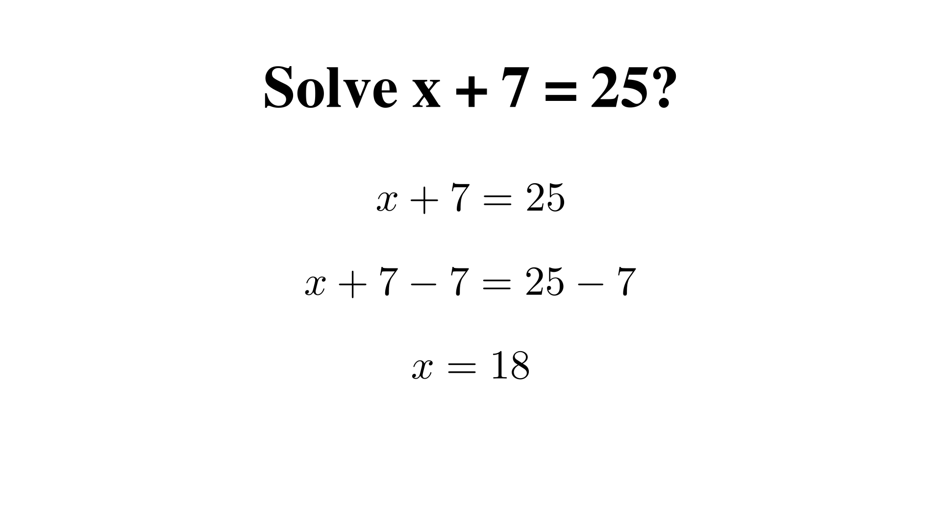 Solve x + 7 = 25?