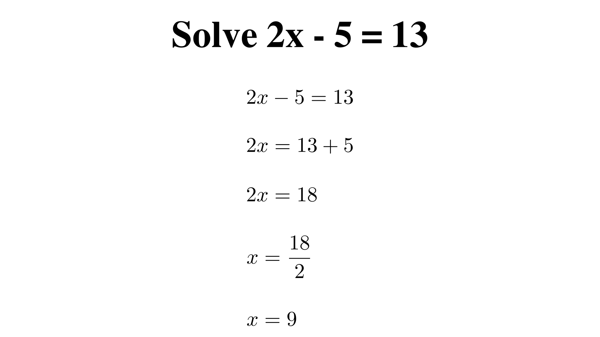 Solve 2x - 5 = 13?