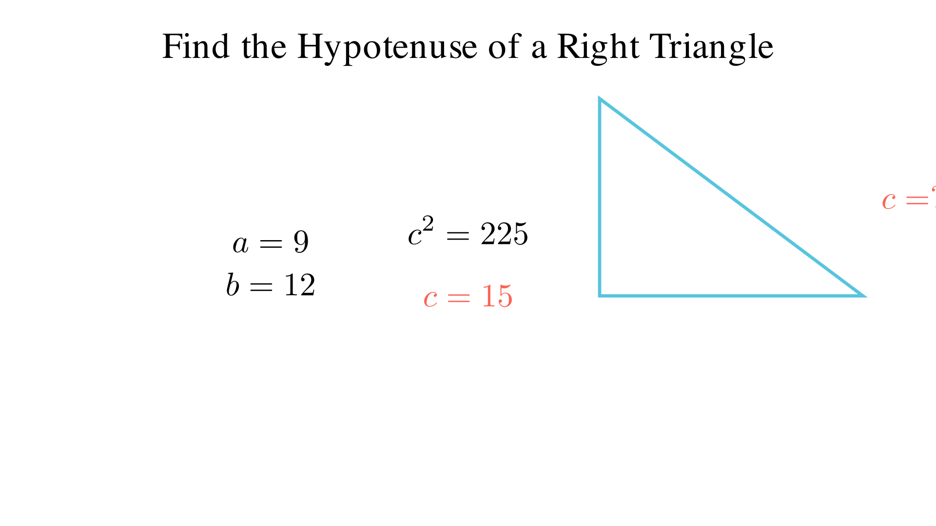 A right triangle has legs 9 and 12. Find the hypotenuse