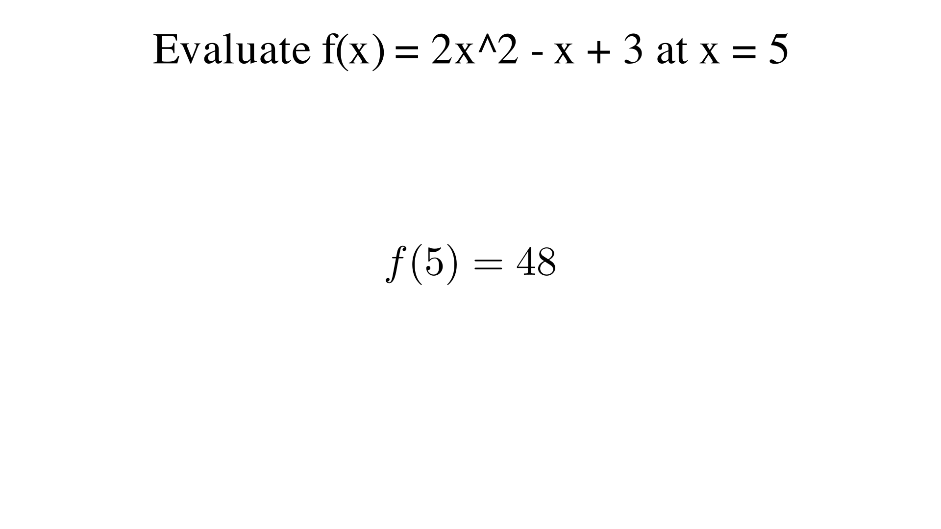 Evaluate f(x) = 2x^2 - x + 3 at x = 5