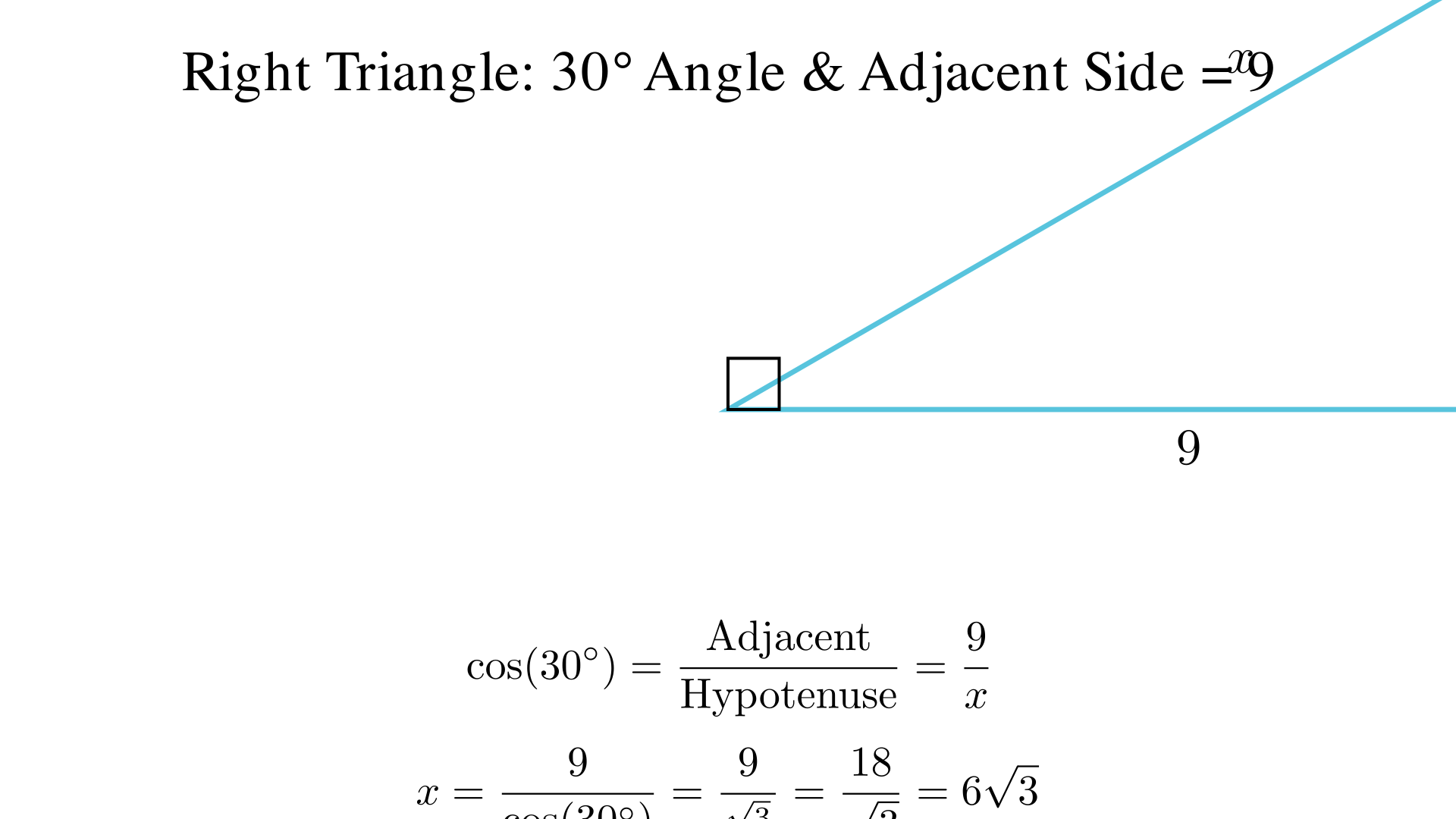 A right triangle has angle 30° and adjacent side 9. Find the hypotenuse