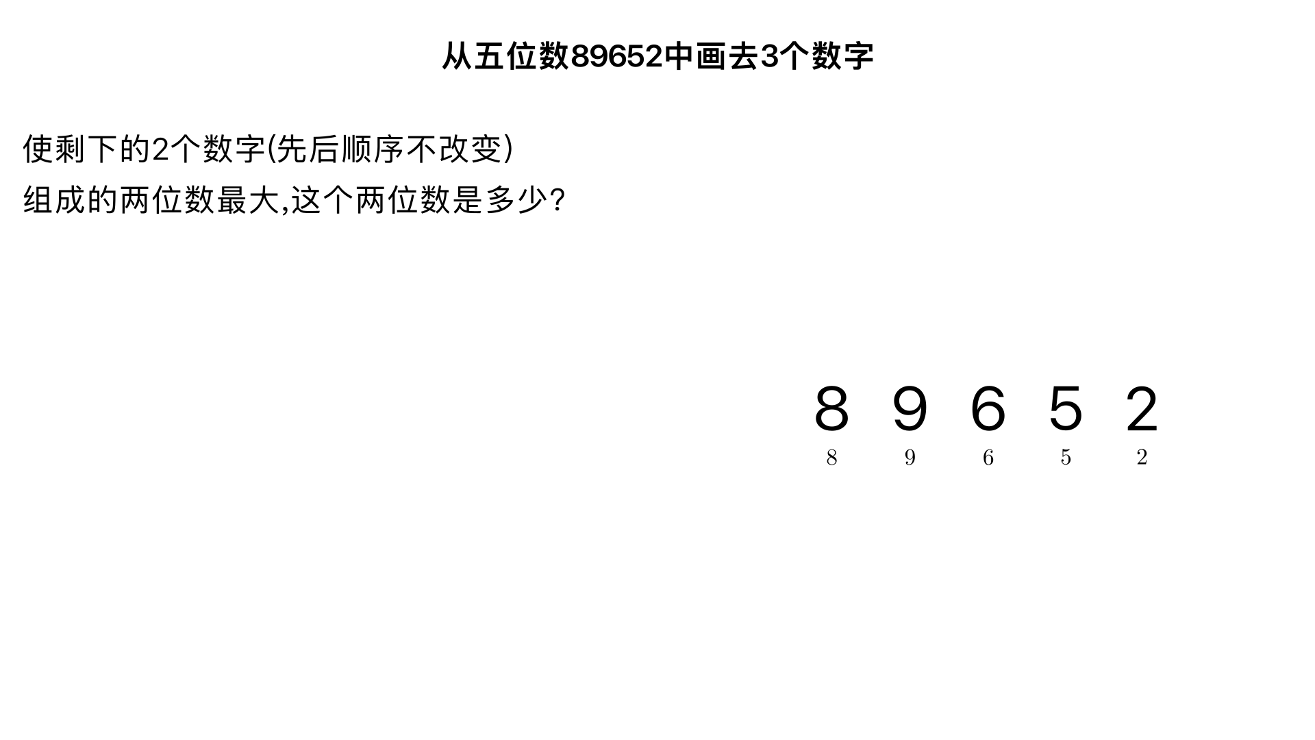 从五位数89652中画去3个数字,使剩下的2个数字(先后顺序不改变)组成的两位数最大,这个两位数是多少?